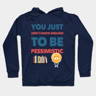 YOU JUST DON'T KNOW ENOUGH TO BE PESSIMISTIC Hoodie